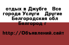 отдых в Джубге - Все города Услуги » Другие   . Белгородская обл.,Белгород г.